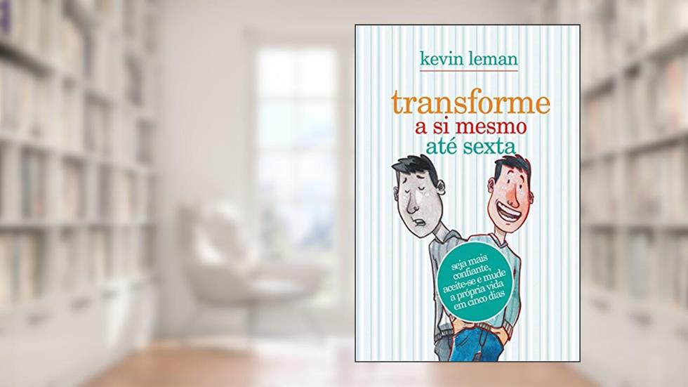 Transforme a si mesmo até sexta: Seja mais confiante, aceite-se e mude a própria vida em cinco minutos, do autor Kevin Leman