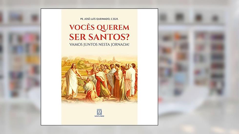 Voces Querem ser Santos: Vamos Juntos Nesta Jornada!, do autor C.Ss.R. Pe. José Luís Queimado