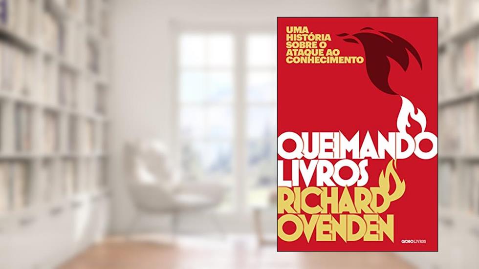 Queimando livros: Uma história sobre o ataque ao conhecimento, do autor Richard Ovenden