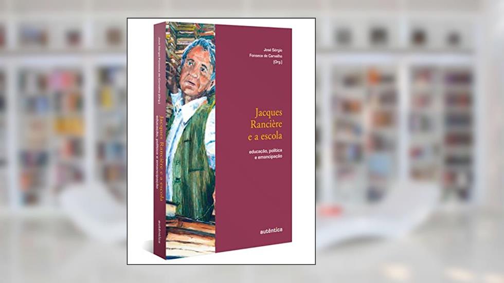 Jacques Rancière e a escola: Educação, política e emancipação, do autor Jacques Rancière