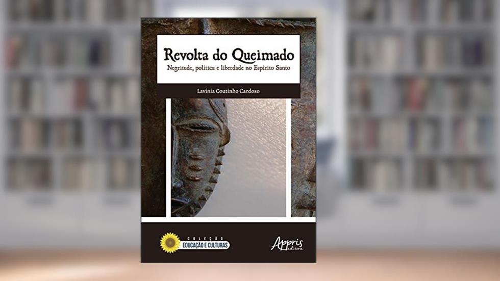 Revolta do Queimado: Negritude, Política e Liberdade no Espírito Santo, do autor Lavinia Coutinho Cardoso
