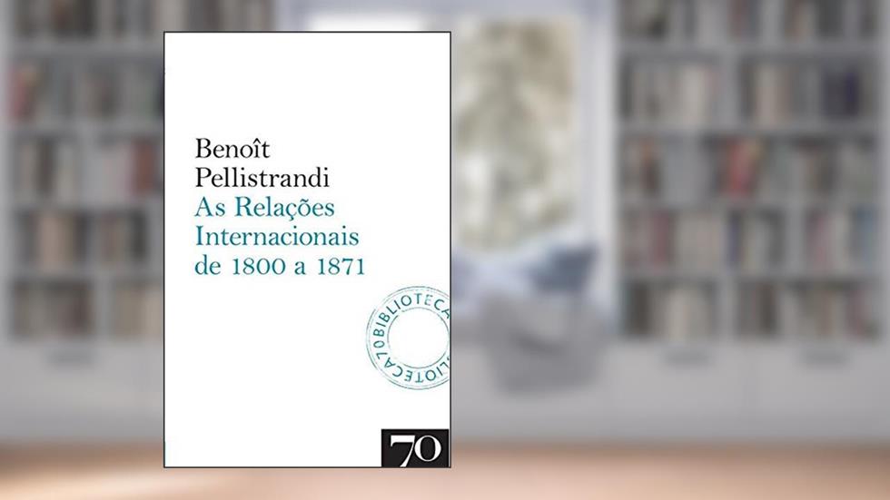 As Relações Internacionais de 1800 a 1871, do autor Benoît Pellistrandi