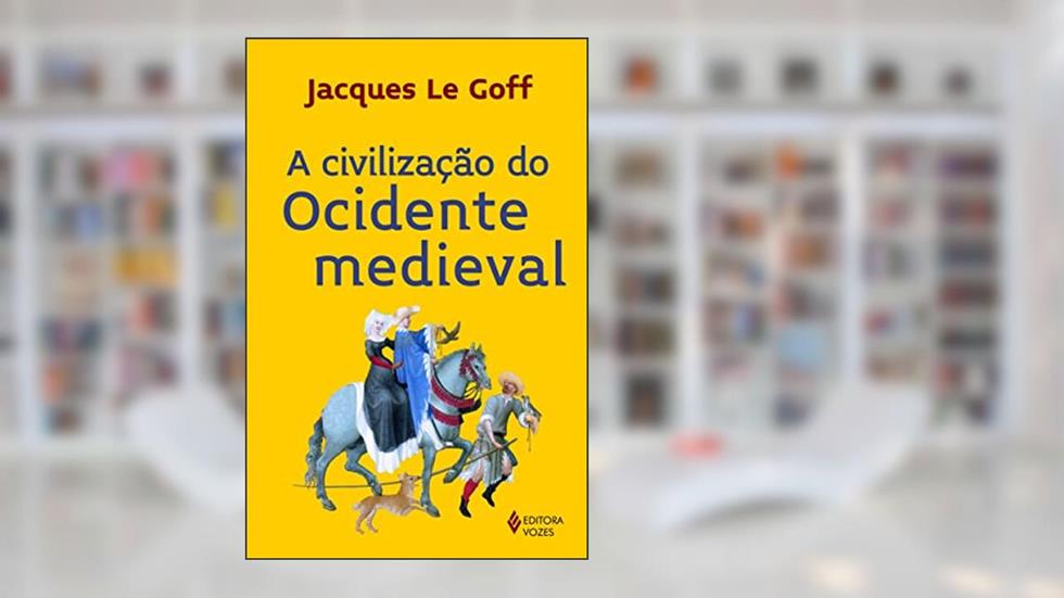 A civilização do Ocidente Medieval, do autor Jacques Le Goff