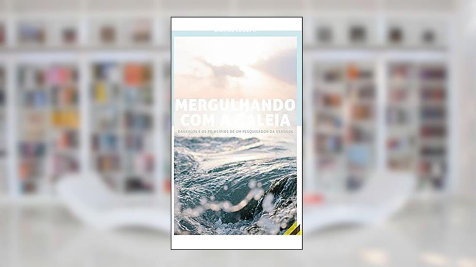 MERGULHANDO COM A BALEIA: Daskalos e os Princípios de um Pesquisador da Verdade, do autor DANIEL JOSEPH; DANIEL JOSEPH