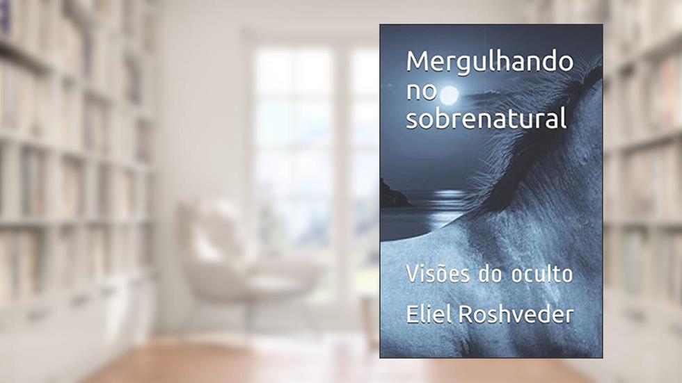 Mergulhando no sobrenatural: Visões do oculto, do autor Eliel Roshveder