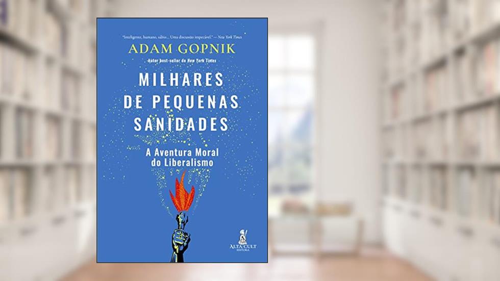 Milhares de Pequenas Sanidades: A Aventura Moral do Liberalismo, do autor Adam Gopnik