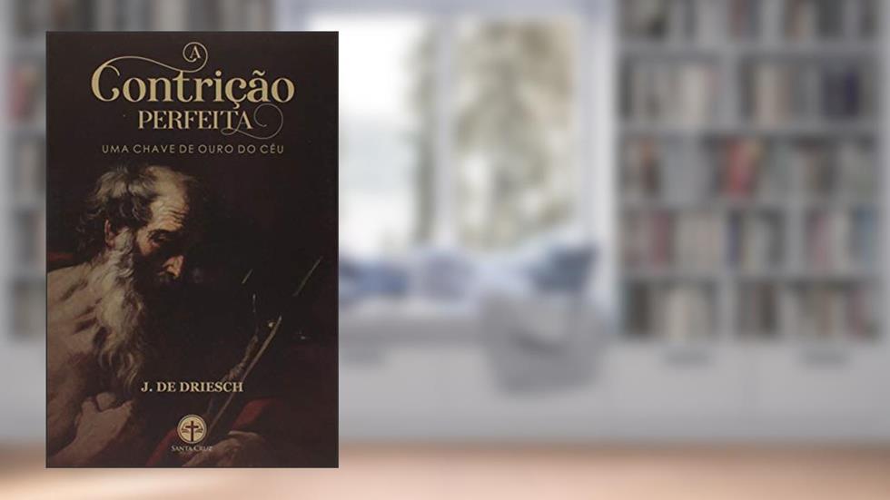 A Contrição Perfeita - Uma Chave de Ouro do Céu, do autor J. De Driesch