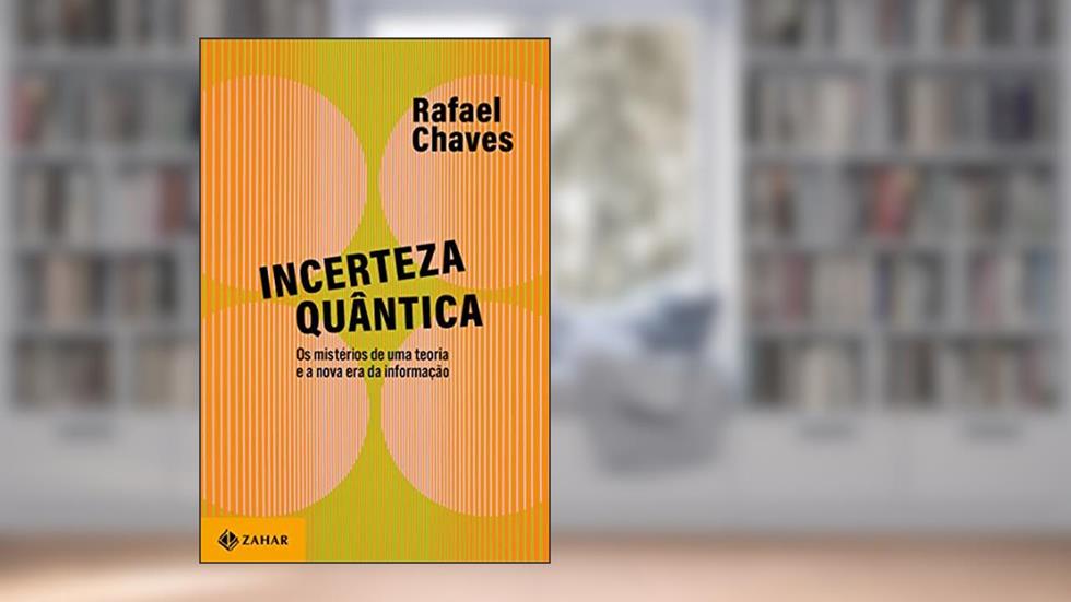Incerteza quântica: Os mistérios de uma teoria e a nova era da informação, do autor Rafael Chaves