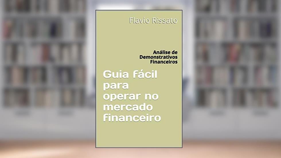 Guia fácil para operar no mercado financeiro: Análise de Demonstrativos Financeiros, do autor Flavio Rissato