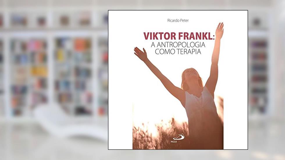 Viktor Frankl: A Antropologia Como Terapia: a Antropologia Como Terapia, do autor Ricardo Peter