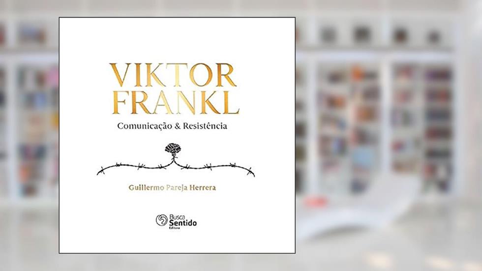 Viktor Frankl Comunicação & Resistência, do autor Guillermo Pareja Herrera