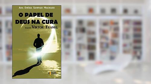 Capa de O Papel de Deus na Cura: Segundo Viktor Frankl, do autor Ana Enésia Sampaio Machado
