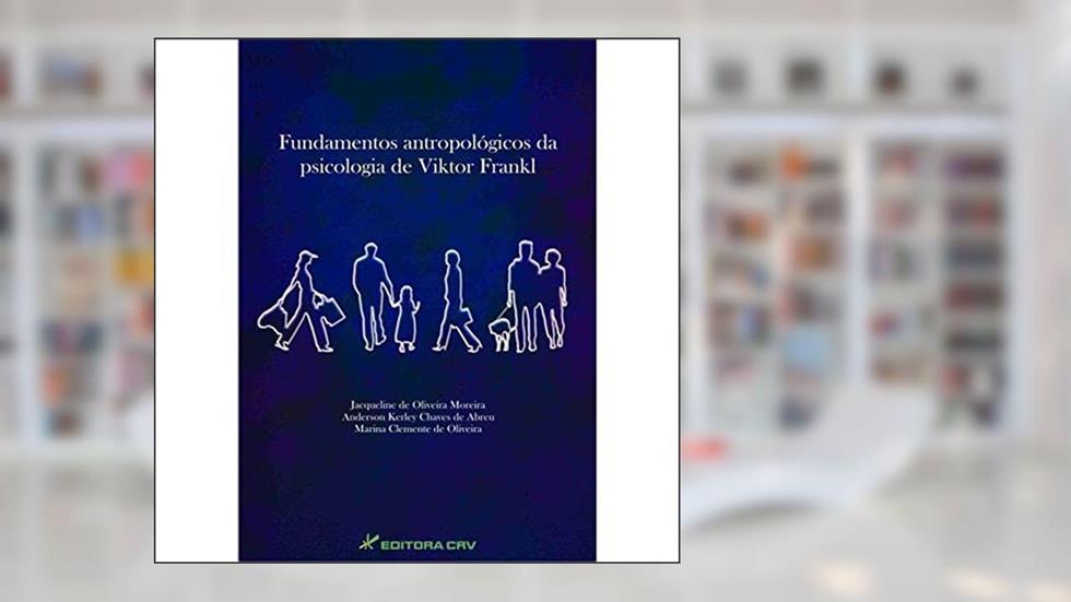 Fundamentos antropológicos da psicologia de viktor frankl, do autor Jacqueline de Oliveira Moreira; Anderson Kerley Chaves de Abreu; Marina Clemente de Oliveira
