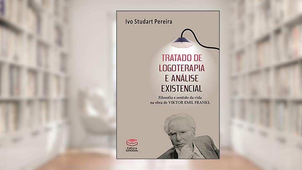 Tratado de logoterapia e análise existencial: Filosofia e sentido da vida na obra de Viktor Emil Frankl, do autor Ivo Studart Pereira