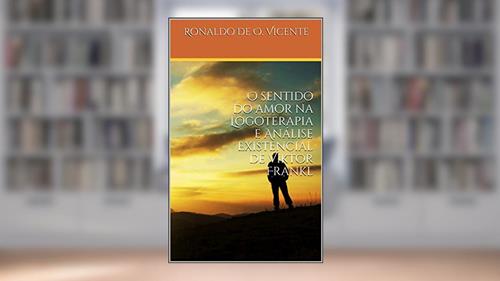 Capa de O sentido do amor na Logoterapia e Análise Existencial de Viktor Frankl, do autor Ronaldo de Oliveira Vicente