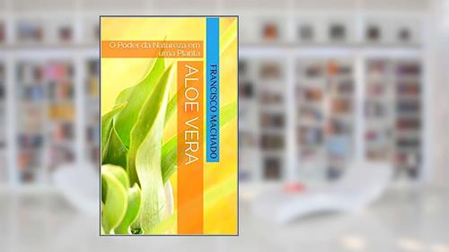 Capa de Aloe Vera: O Poder da Natureza em uma Planta, do autor Francisco Machado