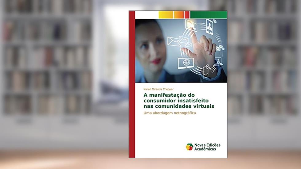 A manifestação do consumidor insatisfeito nas comunidades virtuais: Uma abordagem netnográfica, do autor Miranda Chequer Karen