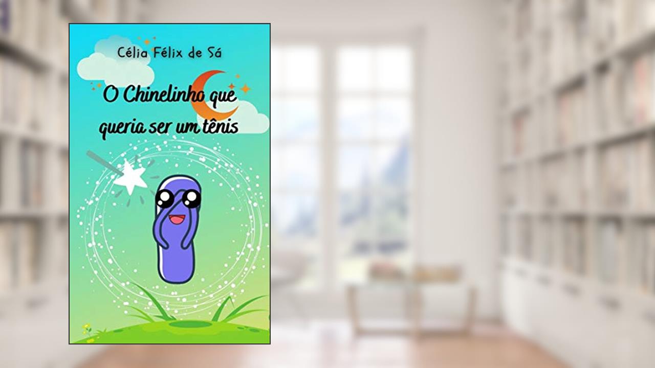 O Chinelinho que queria ser um tênis: Infantil, do autor Célia Félix de Sá