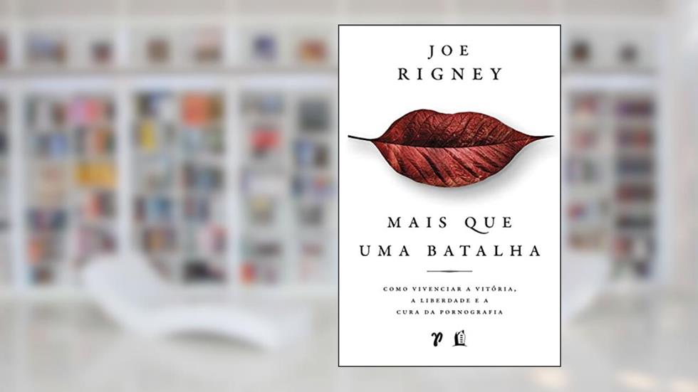 Mais que uma batalha: Como obter vitória, liberdade e cura da pornografia, do autor Joe Rigney