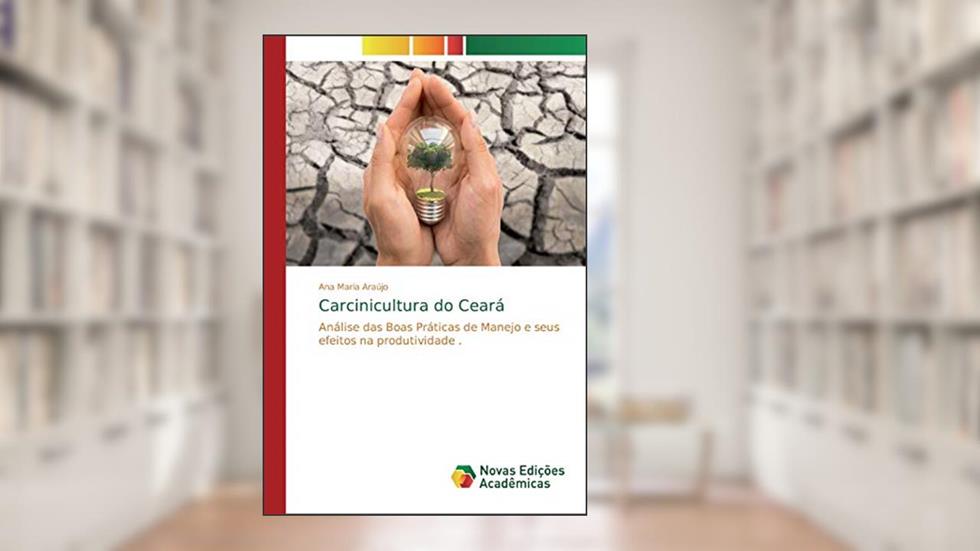 Carcinicultura do Ceará: Análise das Boas Práticas de Manejo e seus efeitos na produtividade ., do autor Ana Maria Araujo