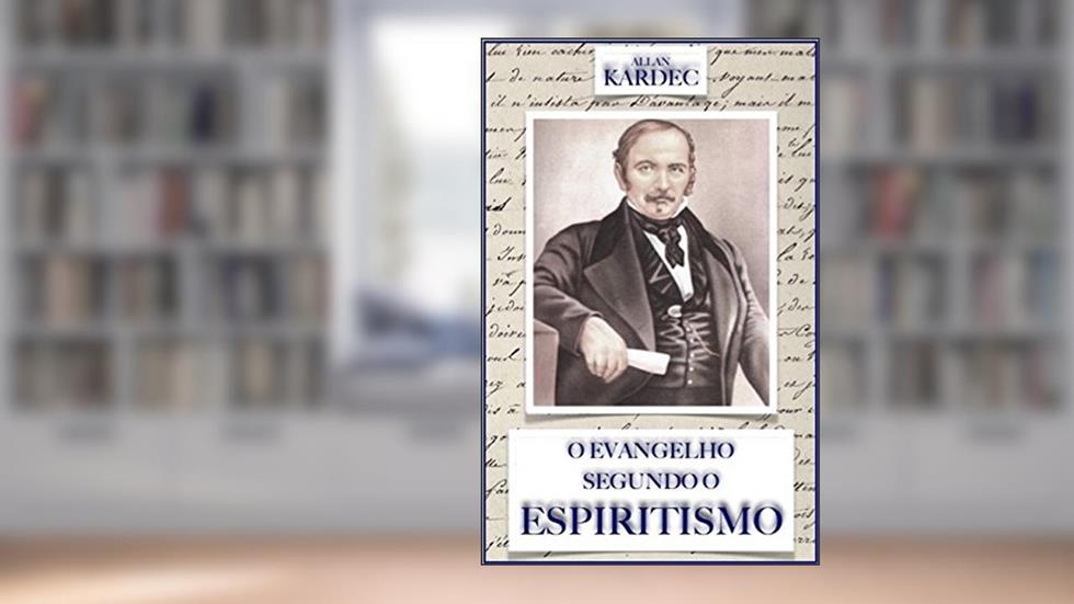 O Evangelho Segundo o Espiritismo: Contendo a explicação das máximas morais do Cristo, do autor Allan Kardec