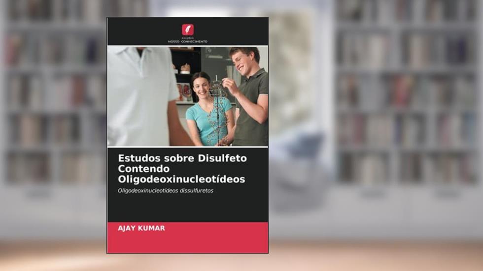 Estudos sobre Disulfeto Contendo Oligodeoxinucleotídeos: Oligodeoxinucleotídeos dissulfuretos, do autor Ajay Kumar