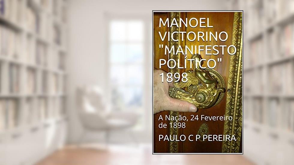 MANOEL VICTORINO "MANIFESTO POLÍTICO" 1898: A Nação, 24 Fevereiro de 1898, do autor PAULO C P PEREIRA