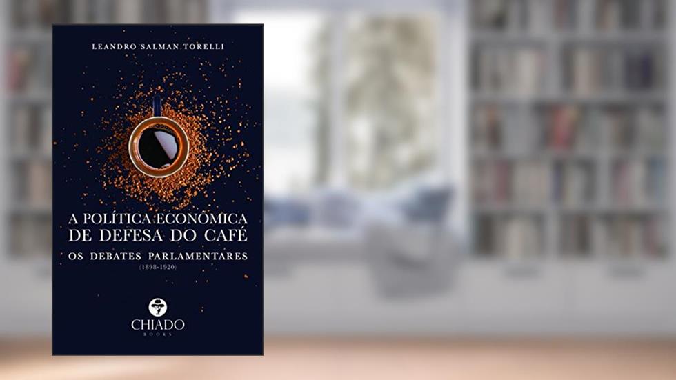 A política econômica de defesa do café: os debates parlamentares (1898-1920), do autor Leandro Salman Torelli