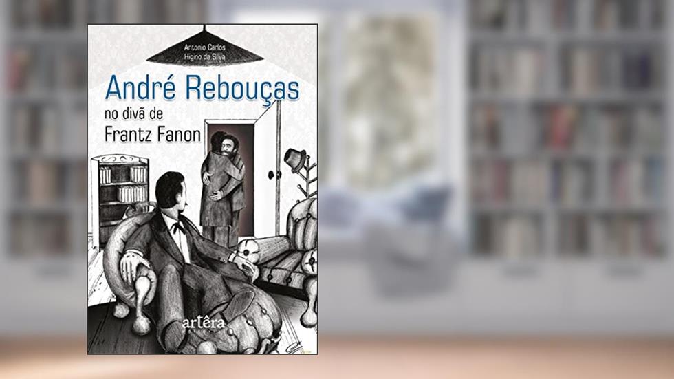 André Rebouças no Divã de Frantz Fanon, do autor Antonio Carlos Higino da Silva