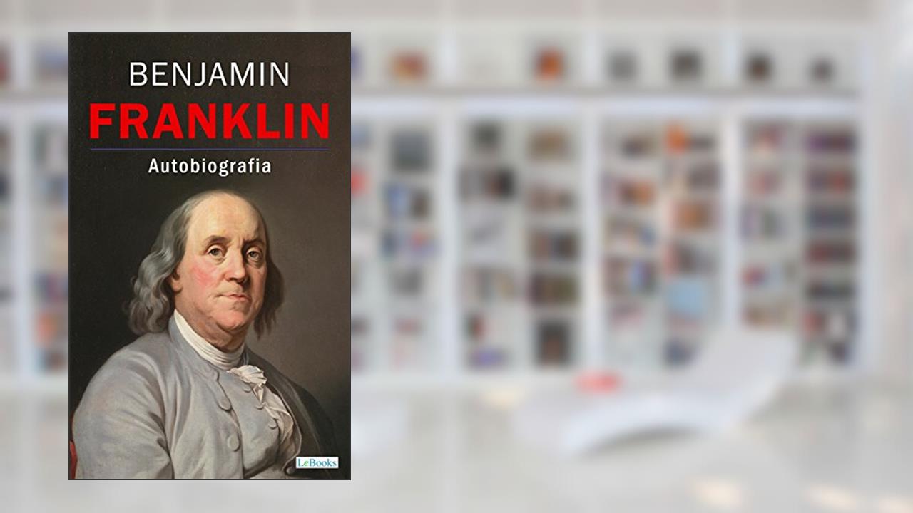 BENJAMIN FRANKLIN - Autobiografia (Os Empreendedores), do autor Benjamin Franklin