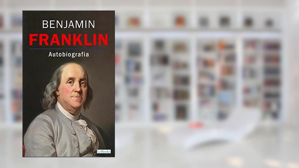 BENJAMIN FRANKLIN - Autobiografia (Os Empreendedores), do autor Benjamin Franklin