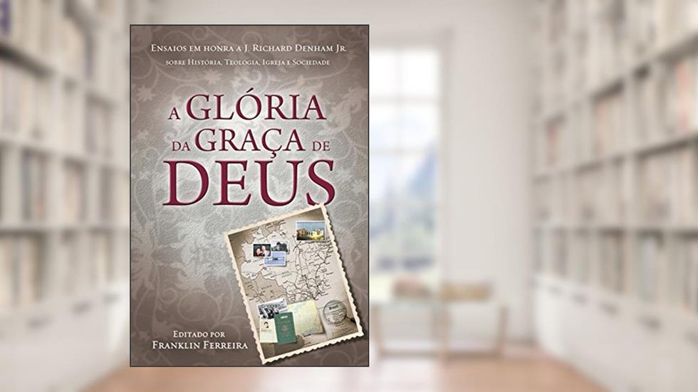 A Glória da Graça de Deus, do autor Franklin Ferreira
