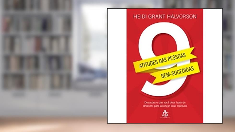 9 Atitudes das Pessoas Bem-Sucedidas, do autor Heidi Grant Halvorson
