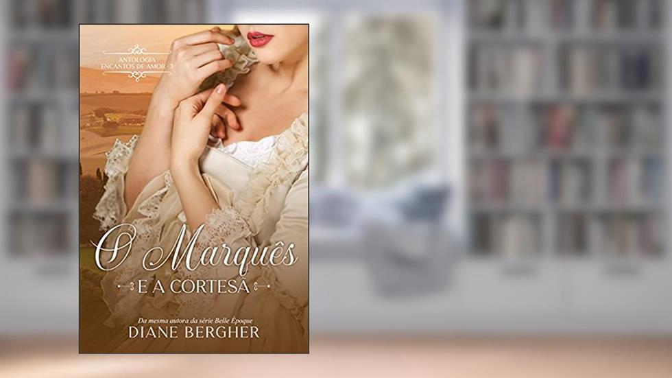 O Marquês e a Cortesã (Encantos de Amor Livro 3), do autor Diane Bergher