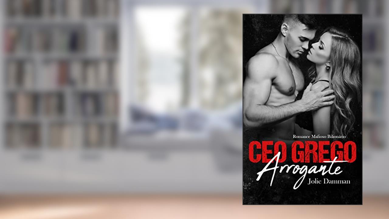 CEO Grego Arrogante: Romance Mafioso Bilionário (Amor Bilionário Livro 6), do autor Jolie Damman