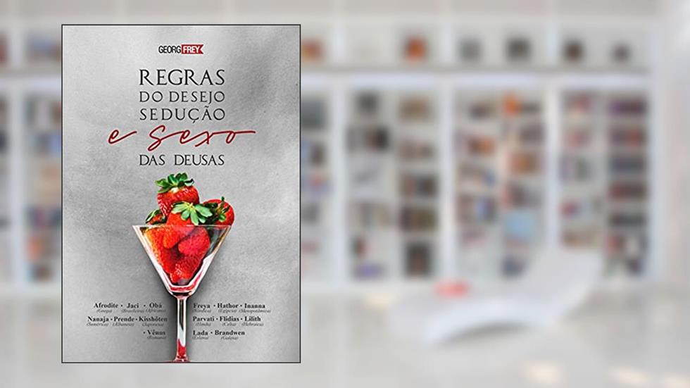 Coleção UACH - Sexo das Deusas: DEGUSTAÇÃO DA OBRA - Regras do Desejo - Sedução, Prazer e Sexo das Deusas, do autor Georg Frey
