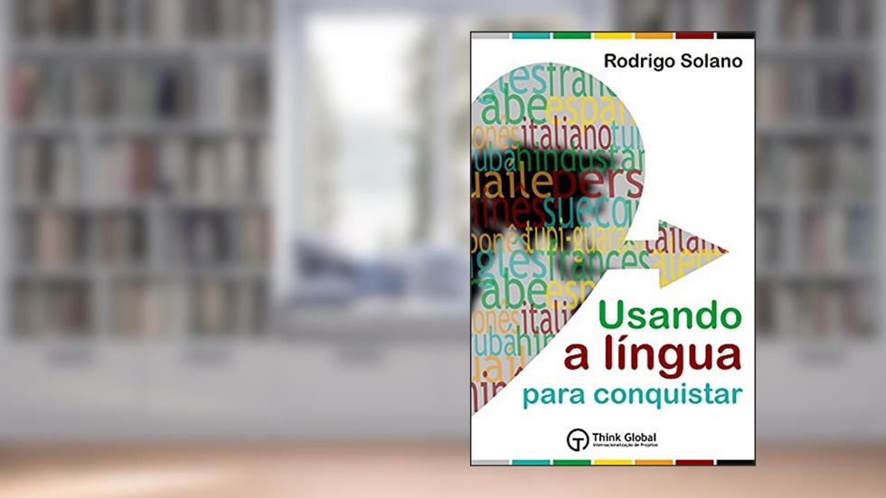 Usando a Língua para Conquistar: O mundo das línguas + Mais de 100 termos essenciais em 22 línguas + Método exclusivo para pronunciar todas as línguas do livro, do autor Rodrigo Solano