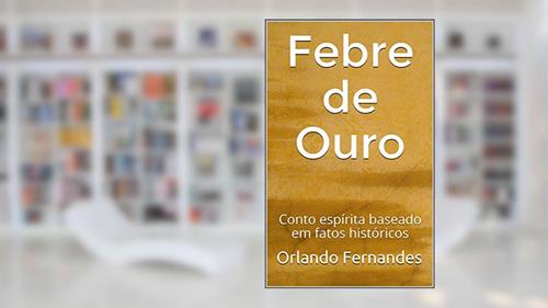 Capa de Febre de Ouro: Conto espírita baseado em fatos históricos, do autor Orlando Fernandes