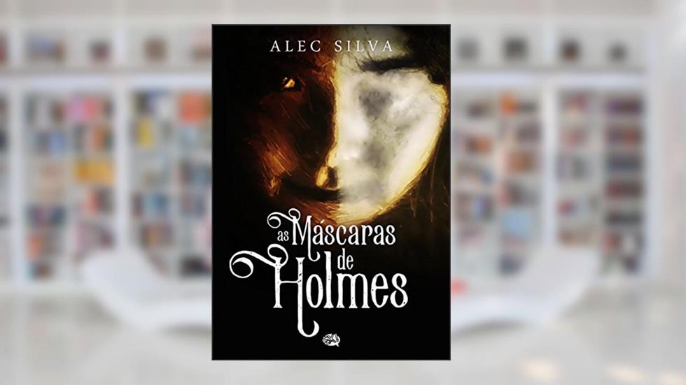 As Máscaras de Holmes, do autor Alec Silva