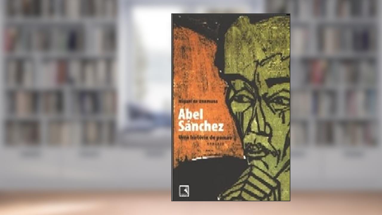 ABEL SÁNCHEZ: UMA HISTÓRIA DE PAIXÃO: Uma história de paixão, do autor Miguel Unamuno