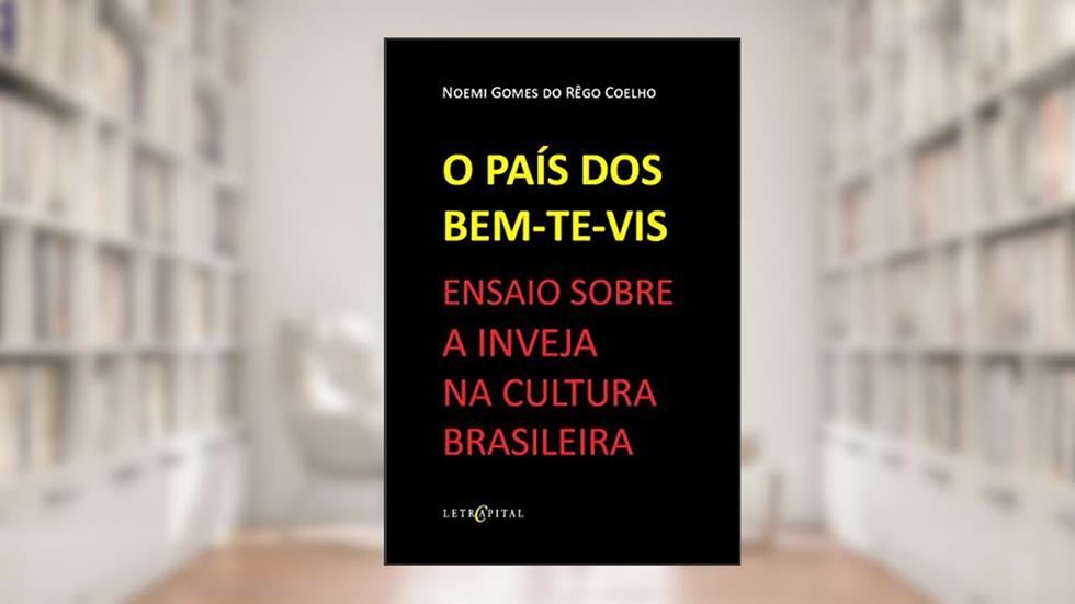 O PAÍS DOS BEM-TE-VIS ENSAIO SOBRE A INVEJA NA CULTURA BRASILEIRA, do autor NOEMI GOMES DO REGO COELHO