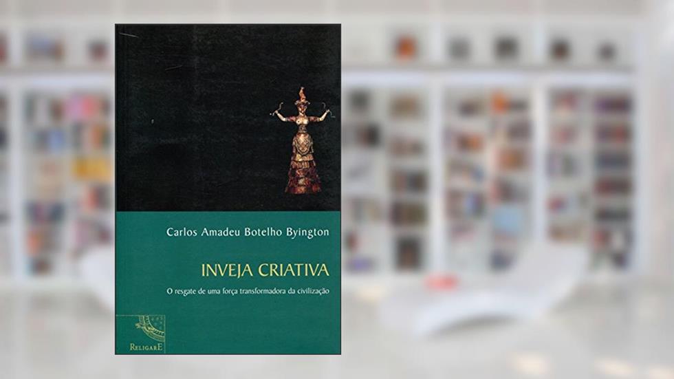 Inveja Criativa. O Resgate de Uma Força Transformadora da Civilização, do autor Carlos Amadeu Botelho Byington
