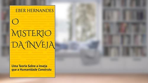 Capa de O Misterio da Inveja : Uma Teoria Sobre a Inveja que a Humanidade Construiu, do autor eber hernandes