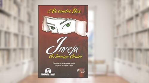 Capa de Inveja - O Inimigo Oculto - Introdução de Rosana Braga - Prefácio de Ligia Kogos, do autor Alexandre Bez