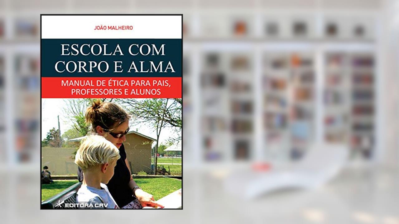Escola com corpo e alma manual de ética para pais, professores e alunos, do autor João Malheiro
