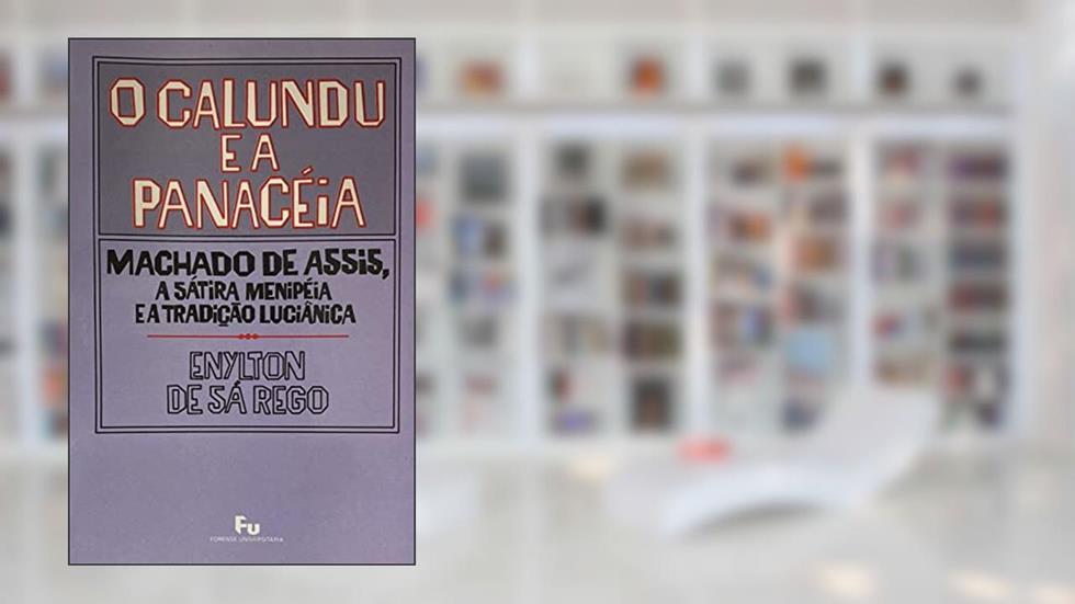O Calundu E A Panaceia: Machado De Assis, A Satira Menipeia E A Tradicao Lucianica (Colecao "Imagens Do Tempo") (Portuguese Edition), do autor Enylton Jose De Sa Rego