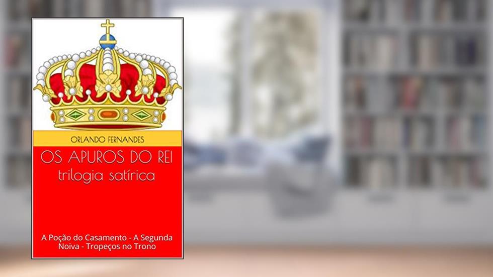 OS APUROS DO REI trilogia satírica: A Poção do Casamento - A Segunda Noiva - Tropeços no Trono, do autor Orlando Fernandes