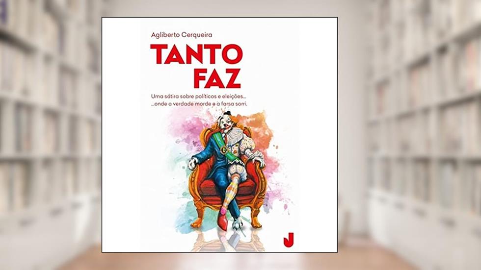 Tanto faz: uma Sátira Sobre Políticos e Eleições... Onde a Verdade Morde e a Farsa Sorri, do autor Agliberto Cerqueira