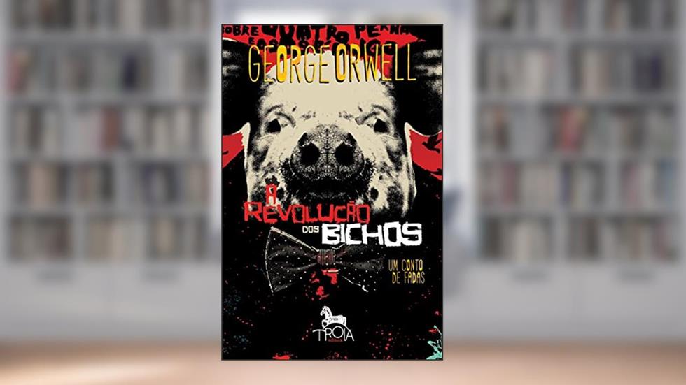 A revolução dos bichos: Um conto de fadas, do autor George Orwell
