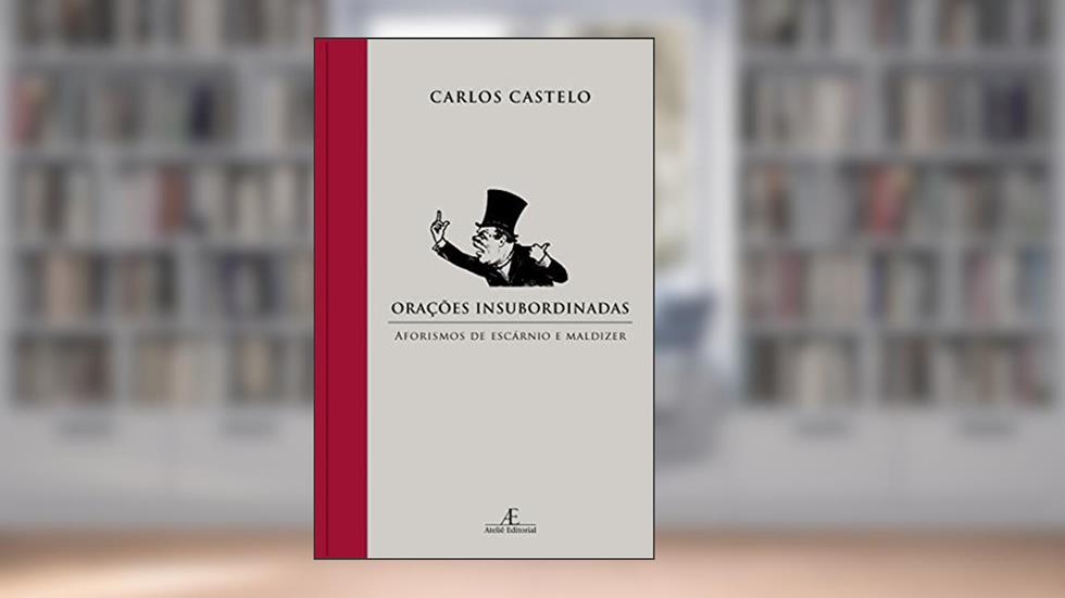 Orações Insubordinadas: Aforismos de Escárnio e Maldizer, do autor Carlos Castelo